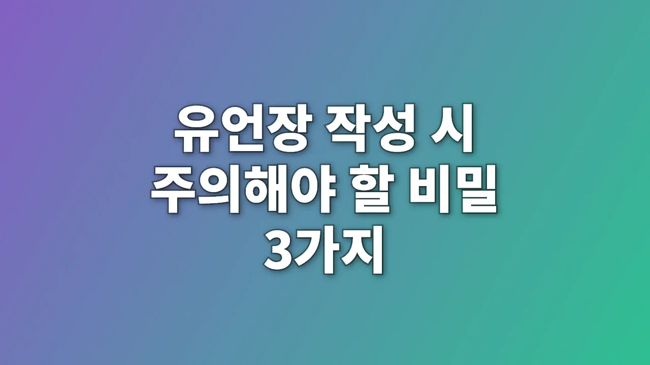 유언장 작성 시 주의해야 할 비밀 3가지